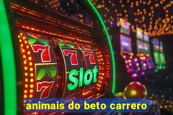 animais do beto carrero